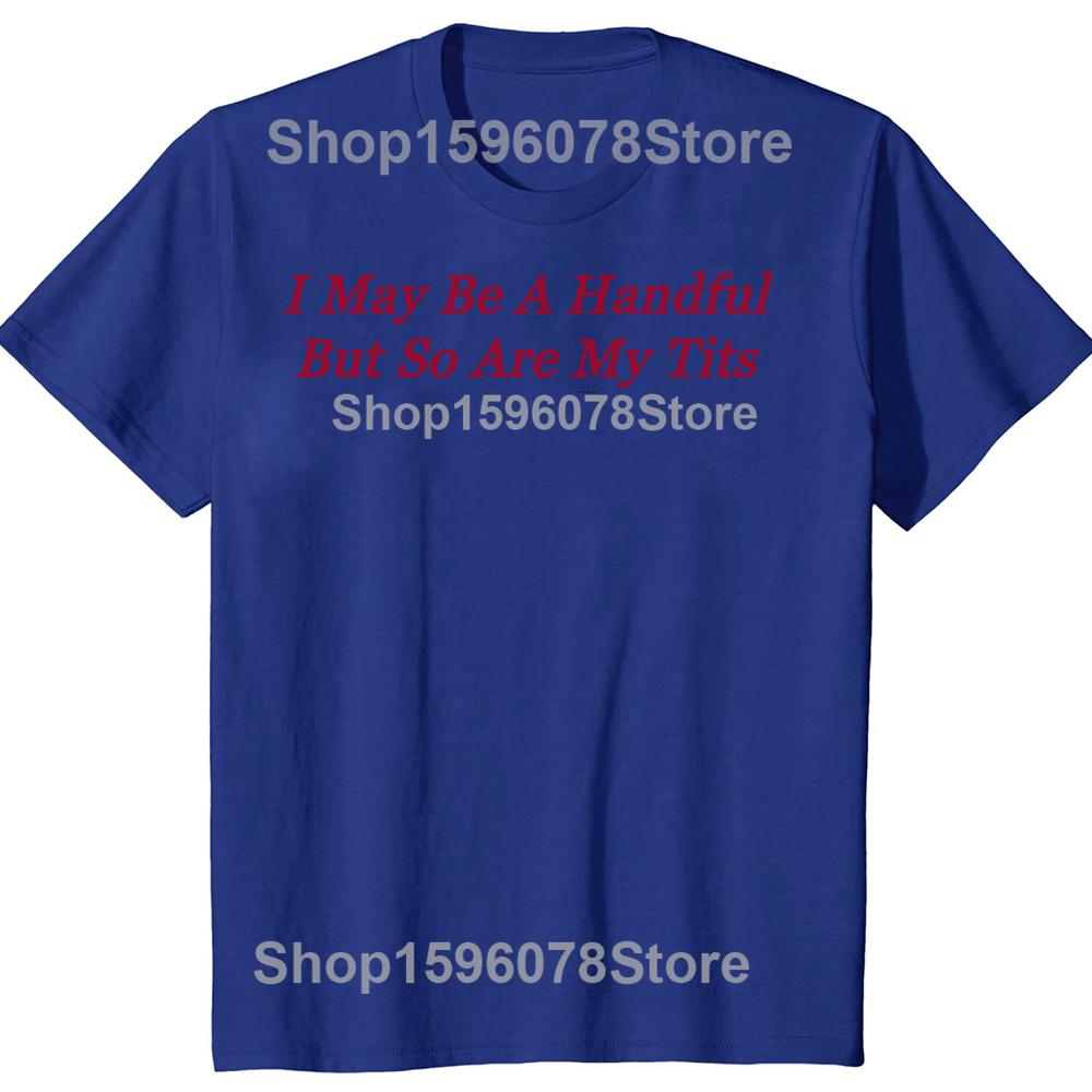 I May Be A Handful But So Are My Tits Tshirts Men Womens Fashion Casual Tshirt 100 Cotton Loose Oversized T Shirt Summer