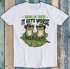 Hang In There It Gets Worse Frogs Quote Humorous Funny Gift Tee T Shirt 2158
