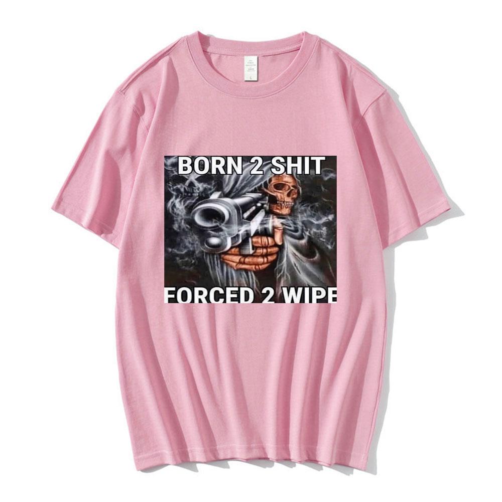 Funny Skeleton meme 100cotton Unisexs shirt Born To Shit Forced To Wipe graphics Short Sleeved oversized Casual Womens Y2k Tshirt