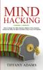 Книга Mind Hacking : How To Change Your Mind, Become a Master of Your Emotions, Achieve the Goals You Want, & Start Living To Your Full Potential