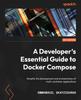 Книга A Developer's Essential Guide To Docker Compose : Simplify the Development and Orchestration of Multi-container Applications