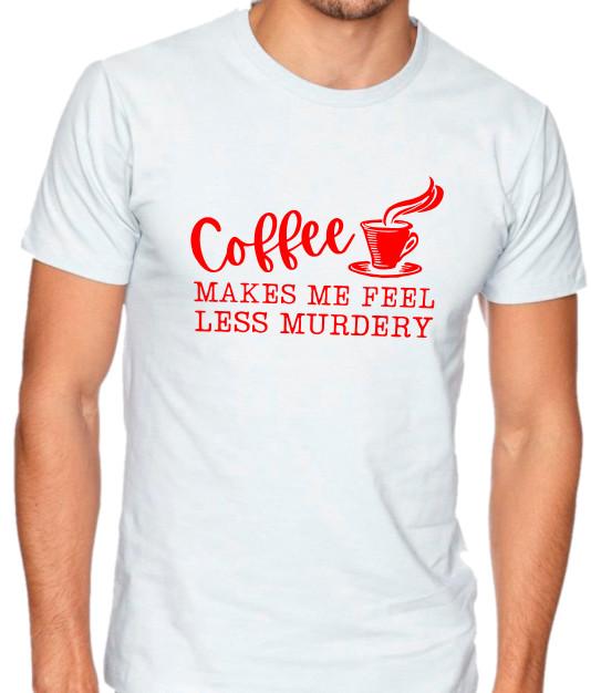 Coffee makes me feel less murdery Funny T shirt Tee sarcastic