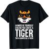 Always Be Yourself Unless You Can Be A Tiger T-Shirt