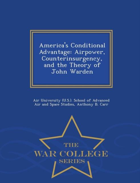 The America's Conditional Advantage : Airpower, Counterinsurgency, and the Theory of John Warden - War College Series Book