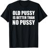 Old Pussy Better Than No Pussy Funny Meme Cat Adult Humor T Shirts Streetwear Tee Shirt Short Sleeve Unisex Loose Clothing