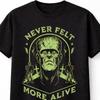 Frankenstein T Shirt Never Felt More Alive Halloween Monster Graphic Unisex S5X