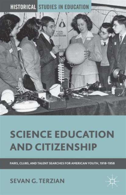 The Science Education and Citizenship : Fairs, Clubs, and Talent Searches for American Youth, 1918-1958 Book