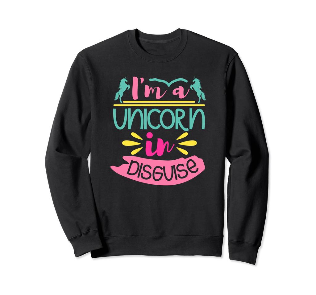 I'm A Unicorn In Disguise – Funny Unicorn Lover Sweatshirt