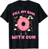 Fill My Bum with Cum Unisex Inappropriate Comedy, Spicy Sayings T-Shirt