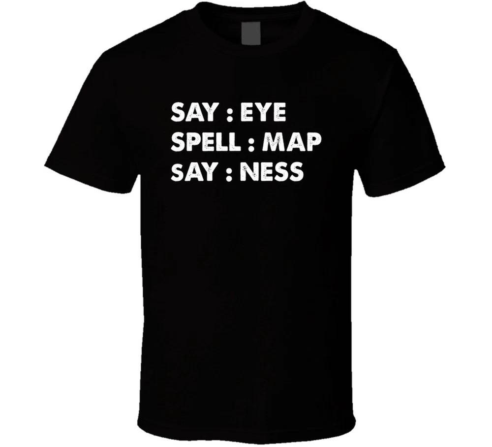 Say Eye Spell Map Say Ness Funny T Shirt