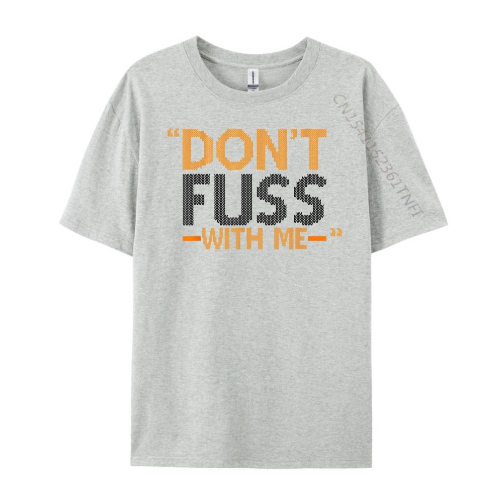 Don T Fuss With Me Mrs Doubtfire Luxury Designer Funny T Shirts Printing