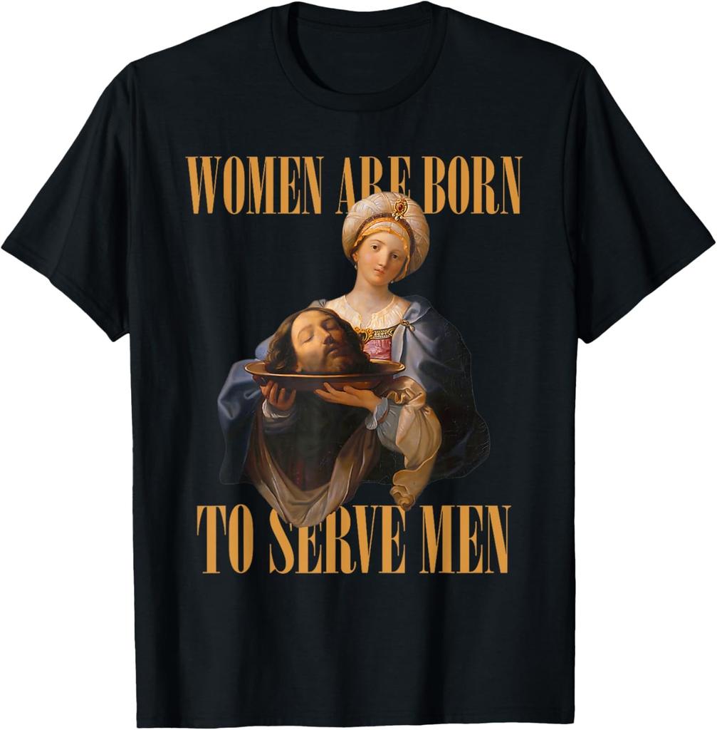 Funny Women Are Born To Serve Men T-Shirt