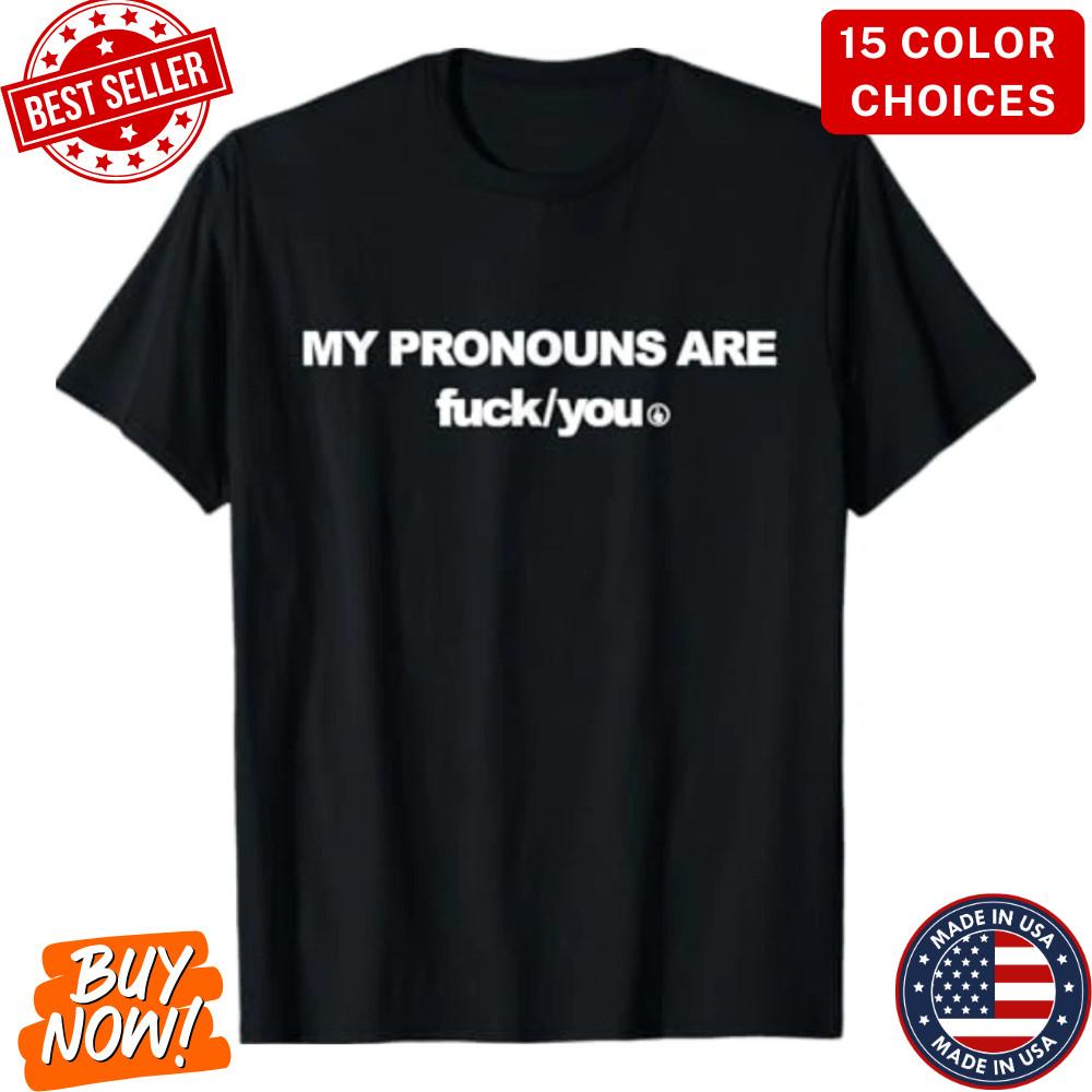 Hot !! My Pronouns are F*** You Funny Sarcasm Adult T-Shirt Fast Delivery Unisex T-Shirt