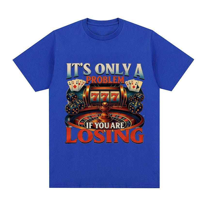 Its Only A Problem If You Are Losing TShirts Casino Gambling Poker Roulette Slot Machine Dice Short Sleeve T Shirts Unisexs Women