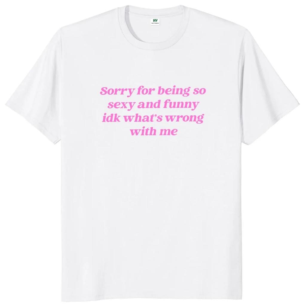 Sorry for Being So Sexy and Funny T Shirt Humor Quotes Y2k Cute Tops Unisex 100% Cotton O-neck T-shirts for Women Men EU Size