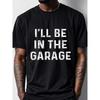 I'll Be In The Garage Graphic T-shirt For Men, Black  Crew Neck, Casual And Stylish, Soft , Funny T-shirt, Original, Cool Mens