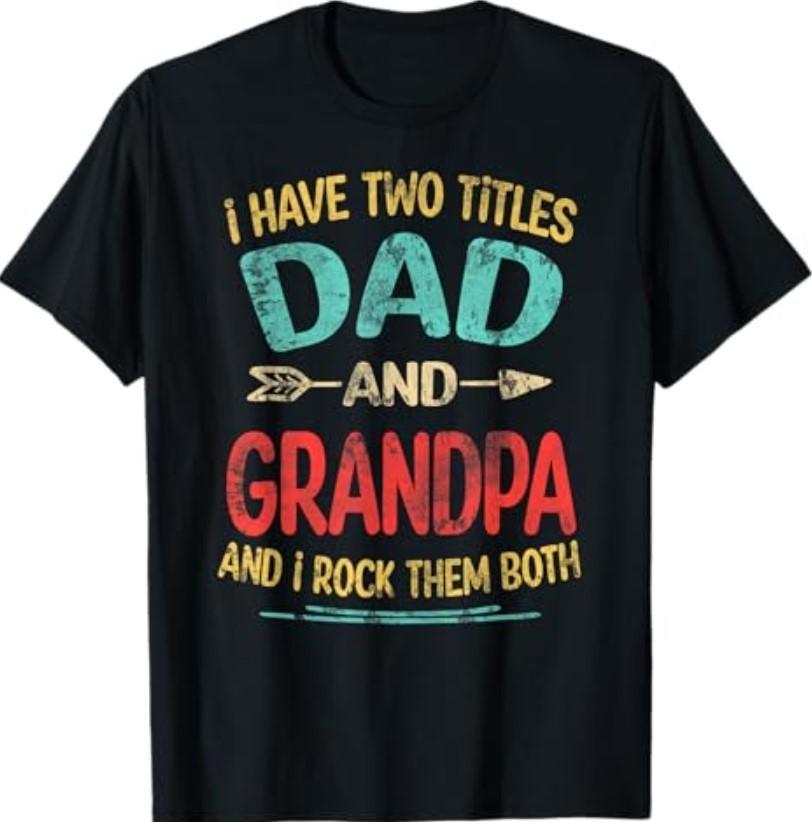 I Have Two Titles Dad and Grandpa Father's Day Grandpa Gift T-Shirt