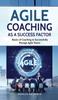 Книга Agile Coaching As a Success Factor : Basics of Coaching To Successfully Manage Agile Teams
