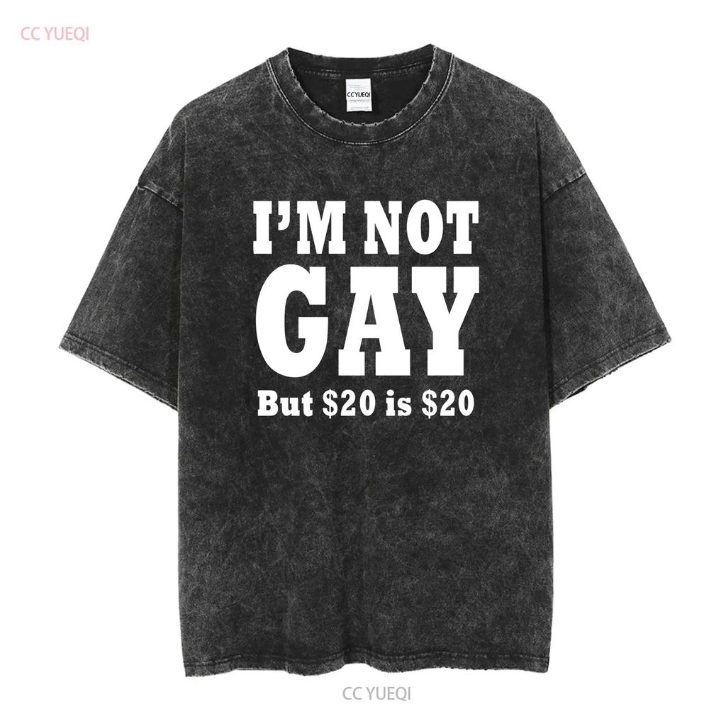 NEW IM NOT GAY BUT 20 IS COMICAL SEXUAL HUMOR FUNNY T SHIRT long or short sleeves vintage Washed graphic Unisex fashion Casual