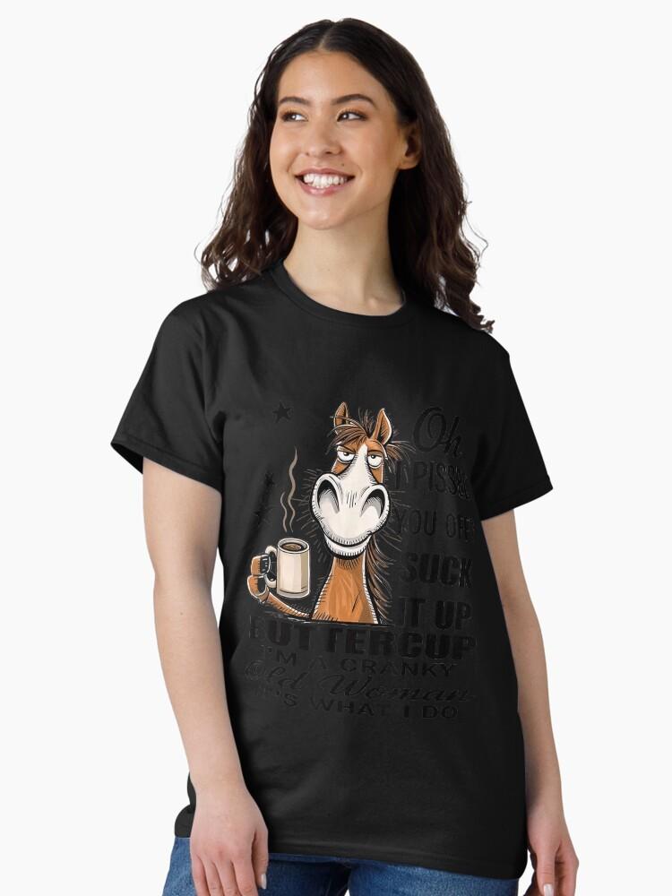 OFF Horse Oh I Pissed You Off Suck It Up Buttercup For Sarcastic Women, Gift For Sassy Moms And Grandmas Classic T-Shirt