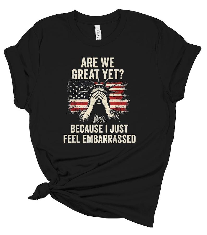 Are We Great Yet Unisex Soft Graphic Tee Funny Political Tshirt Satirical Quote Shirt Embarrassed American Humor Tshirt