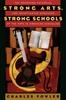 The Strong Arts, Strong Schools : The Promising Potential and Shortsighted Disregard of the Arts In American Schooling Book