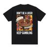Don't Be A Loser Keep Gambling Unisex Meme T-Shirt Roulette and Poker Graphic Tshirts for Men Vintage Oversized Women T Shirt