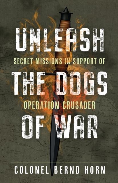 The Unleash the Dogs of War : Secret Missions In Support of Operation Crusader Book