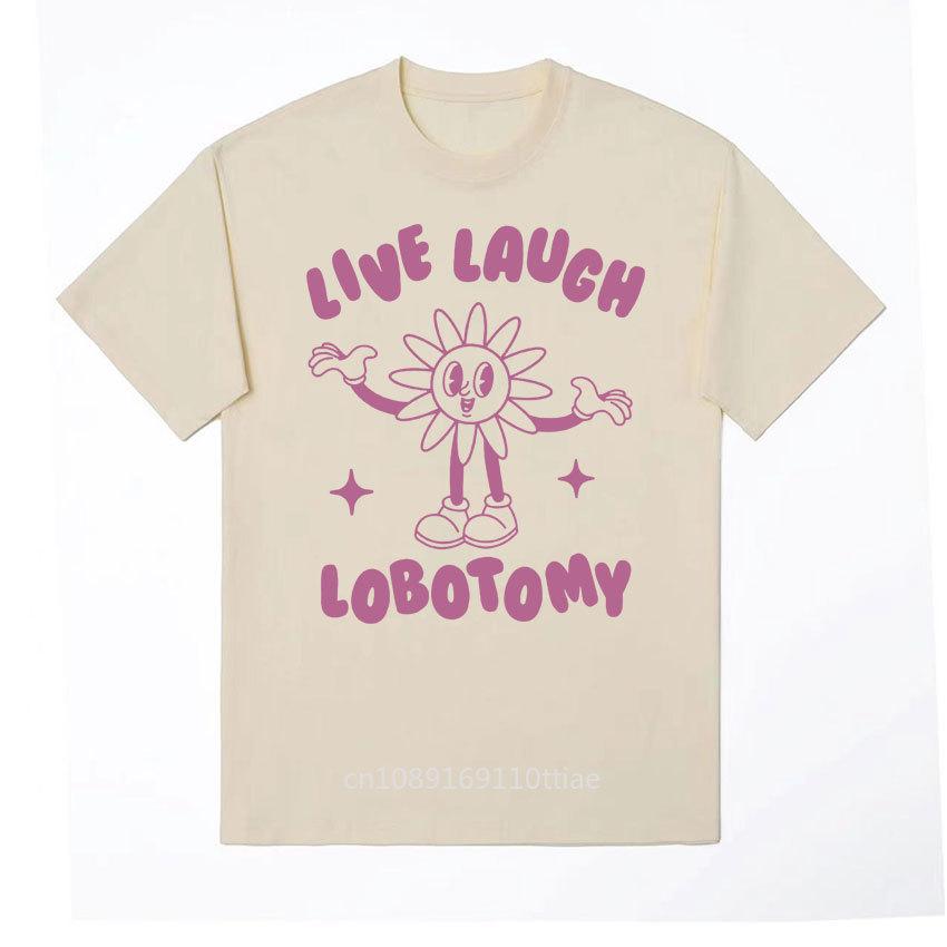 Live Laugh Lobotomy Funny Meme T Shirt Vintage Clothing Fashion Cartoon unisex T-Shirts Summer Casual 100% Cotton unisex T-Shirt