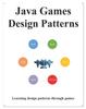 The Java Games Design Patterns : Learning Programming Design Patterns Through Games Book