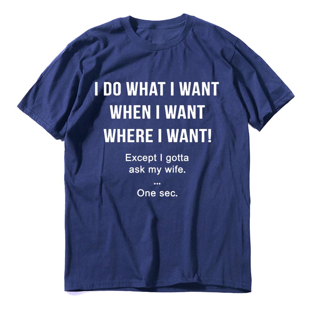 I Do What I Want When I Want Except I Gotta Ask my Wife tshirt funny husband Unisexs Neck short sleeves Cotton Tshirt Gift top tee