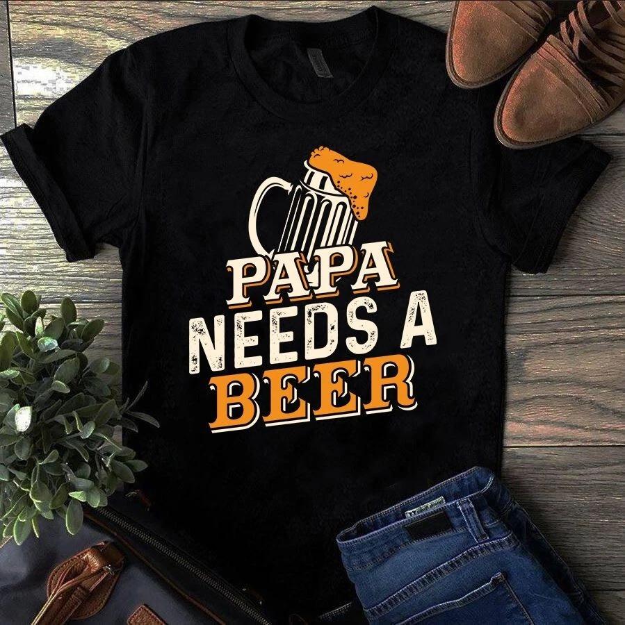 Papa Needs a Beer Father Dad Gift Men's and Women's T-shirts