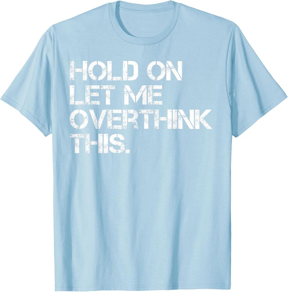 Funny Sarcastic Hold On Let Me Overthink This Gift Unisex T-Shirt