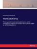 Книга The Heart of Africa : Three Years' Travels and Adventures In the Unexplored Regions of Central Africa, from 1868 To 1871 (Volume 2)