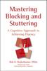 The Mastering Blocking and Stuttering : A Cognitive Approach To Achieving Fluency Book