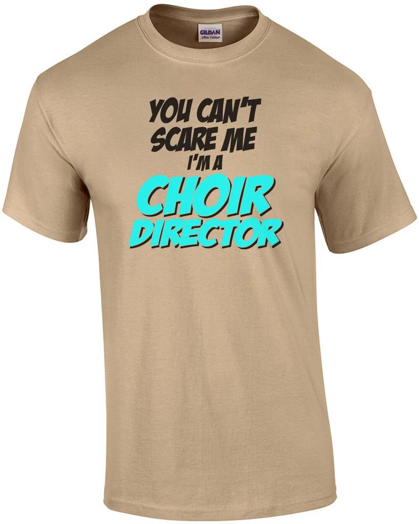 You Cant Scare Me I'm A Choir Director T-Shirt