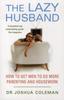 Книга The Lazy Husband : How To Get Men To Do More Parenting and Housework