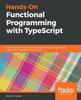 The Hands-On Functional Programming with TypeScript : Explore Functional and Reactive Programming To Create Robust and Testable TypeScript Applications Book