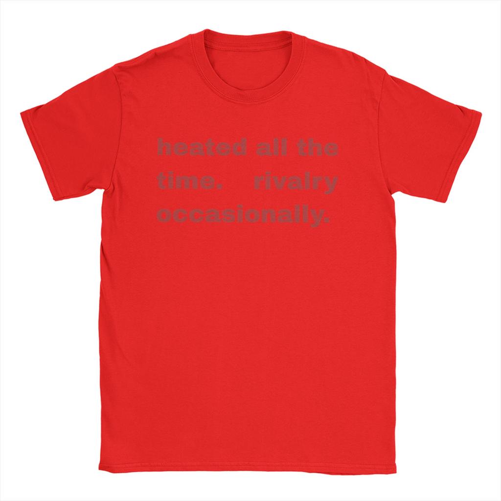 Heated All The time Rivalry  T Shirts Men 100 Cotton Cool TShirts O Neck  Tee Shirt Short Sleeve Tops Birthday Gift
