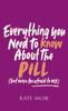 Книга Everything You Need To Know About the Pill (but Were Too Afraid To Ask)