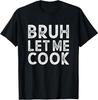 Let Him Cook, Bruh Let Me Cook T-Shirt
