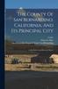Книга The County Of San Bernardino California And Its Principal City : A Descriptive And Historical Sketch
