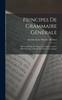 The Principes De Grammaire Generale : Mis a La Portee Des Enfans, Et Propres a Servir D'introduction a L'etude De Toutes Les Langues Book