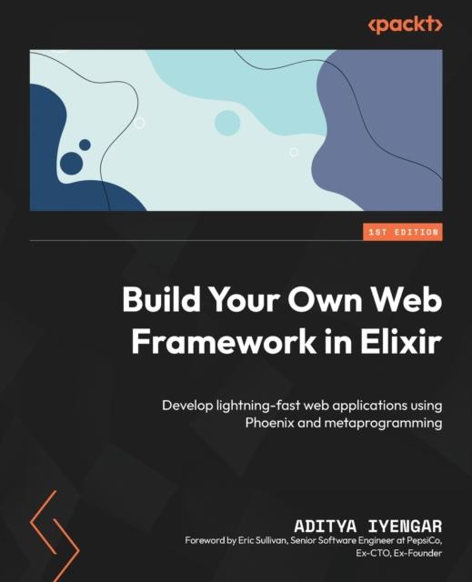 Книга Build Your Own Web Framework In Elixir : Develop Lightning-fast Web Applications Using Phoenix and Metaprogramming