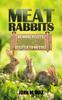Книга Meat Rabbits : No More Pellets, a Beginner's Guide To Raising Rabbits with Natural Feeds At Little To No Cost. : 1