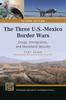The The Three U.S.-Mexico Border Wars : Drugs, Immigration, and Homeland Security Book