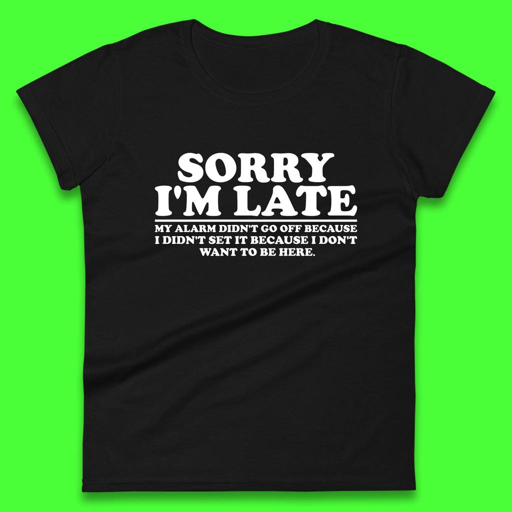 Sorry I'm Late My Alarm Didn't Go Off Funny Quote Womens Tee T Shirt Mens Tops Unisex Top