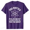 Funny Science Saying Chemistry Biology Physics Teacher T-Shirt Cotton Man Tops & Tees 3D Printed Top T-shirts Camisa Brand New