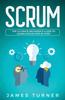 The Scrum : The Ultimate Beginner's Guide To Learn Scrum Step by Step Book