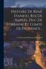 Книга Histoire De Rene D'anjou Roi De Naples Duc De Lorraine Et Comte De Provence...